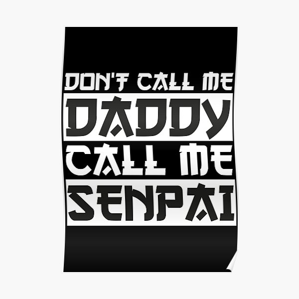 Don T Call Me Daddy Call Me Senpai Funny Anime Kawaii Lover Dad Men T Otaku Dad Saying