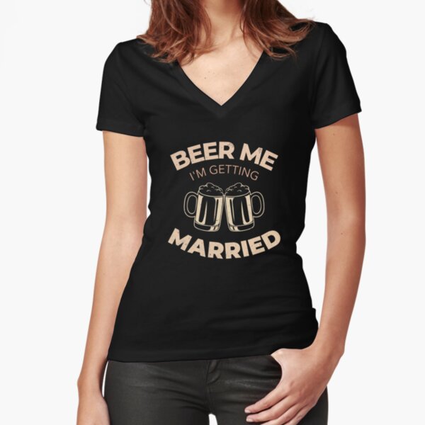 Beer Me I'm Getting Married Fitted V-Neck T-Shirt