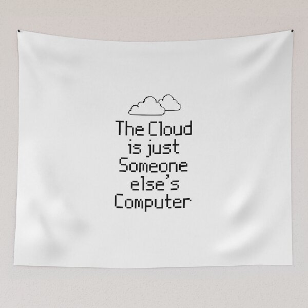 Item preview, the Cloud is Just Someone Elses Computer - funny cloud computing nerds jokes designed and sold by 1M4NE.