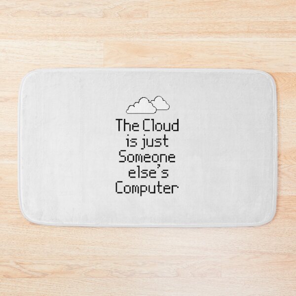 Item preview, the Cloud is Just Someone Elses Computer - funny cloud computing nerds jokes designed and sold by 1M4NE.
