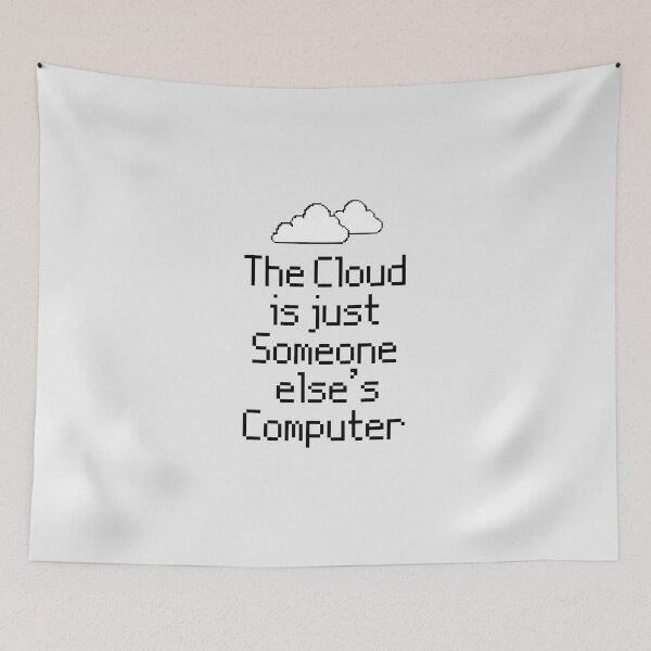 Item preview, the Cloud is Just Someone Elses Computer - funny cloud computing nerds jokes designed and sold by 1M4NE.