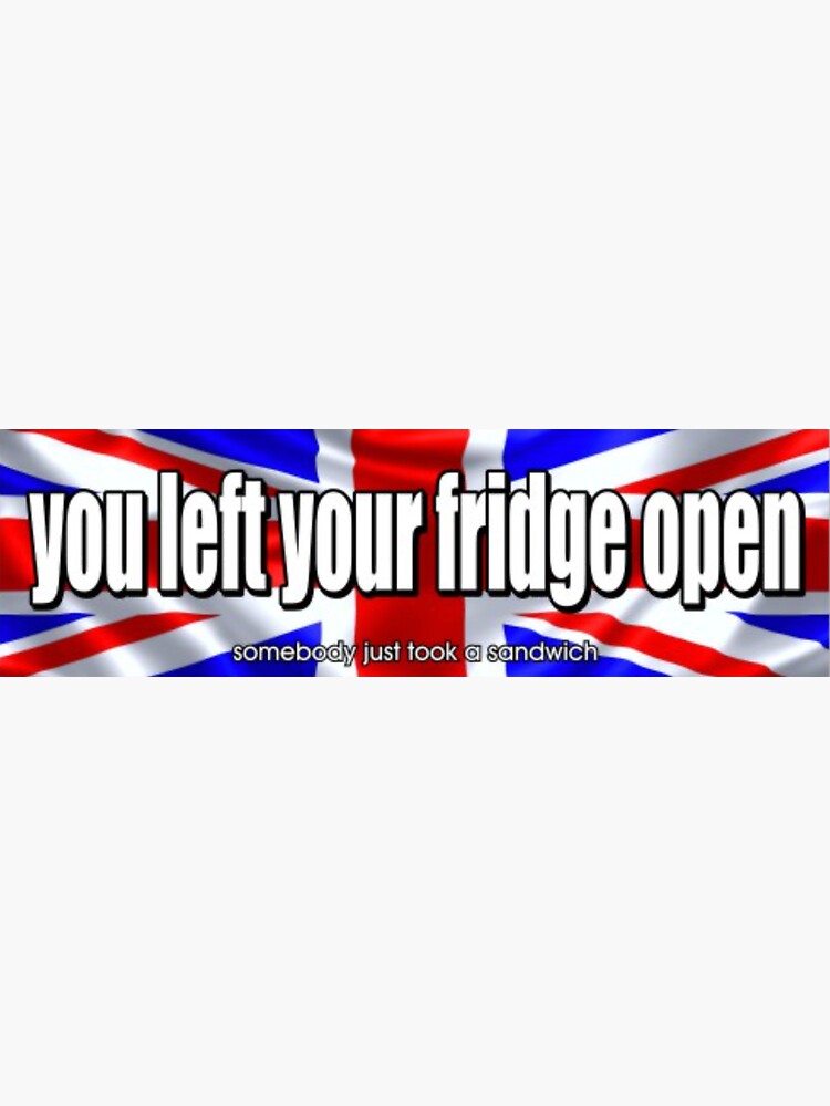 "you left your fridge open somebody just took a sandwich" Sticker for