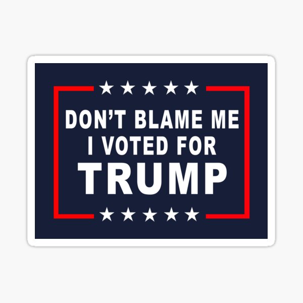 Trump Bumper Sticker Funny Maga Decal Dont Blame Me I Voted For Trump Us Rfeie 