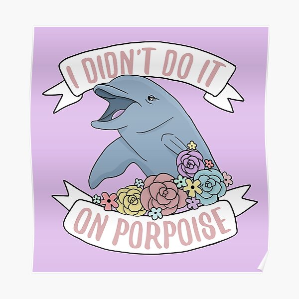 I Didn't Do It On Porpoise Poster