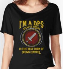 Warcraft - I'm A Dps Because Killing Is The Best Form Of Crowd Control Women's Relaxed Fit T-Shirt