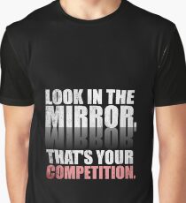Look in The Mirror. That's Your Competition. - Gym Motivational Quotes Graphic T-Shirt