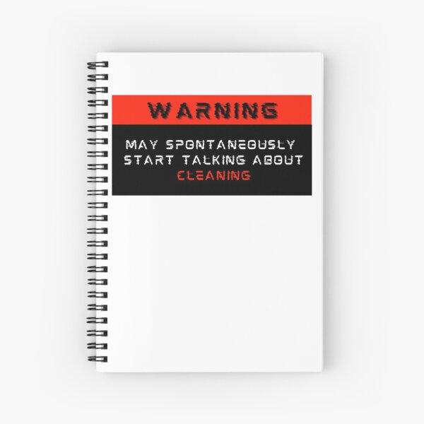 Warning: May spontaneously start talking about Cleaning Spiral Notebook