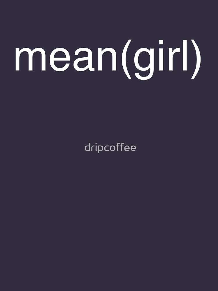 mean(girl) by dripcoffee