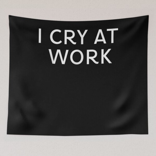 Item preview, I Cry At Work Funny Gift  designed and sold by lindafrances.