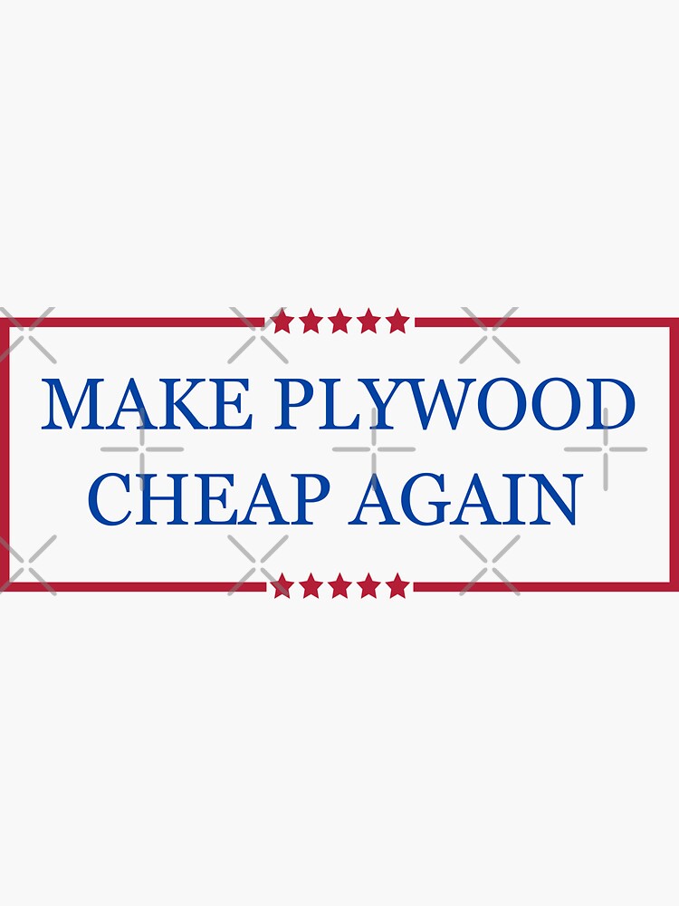 "MAKE PLYWOOD CHEAP AGAIN" Sticker for Sale by entwistle2 Redbubble