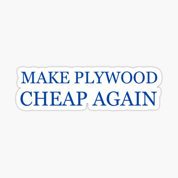 "MAKE PLYWOOD CHEAP AGAIN" Sticker for Sale by entwistle2 Redbubble