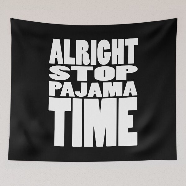 Item preview, ALRIGHT STOP PAJAMA TIME | Rap lyrics quote designed and sold by Cevil.