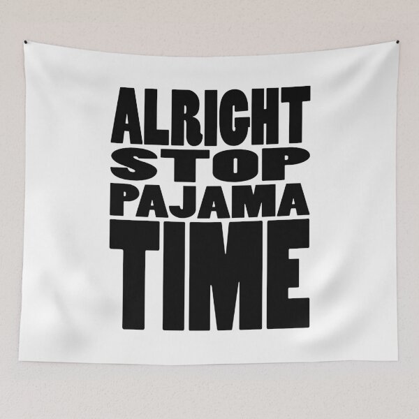 Item preview, ALRIGHT STOP PAJAMA TIME | Rap lyrics quote designed and sold by Cevil.