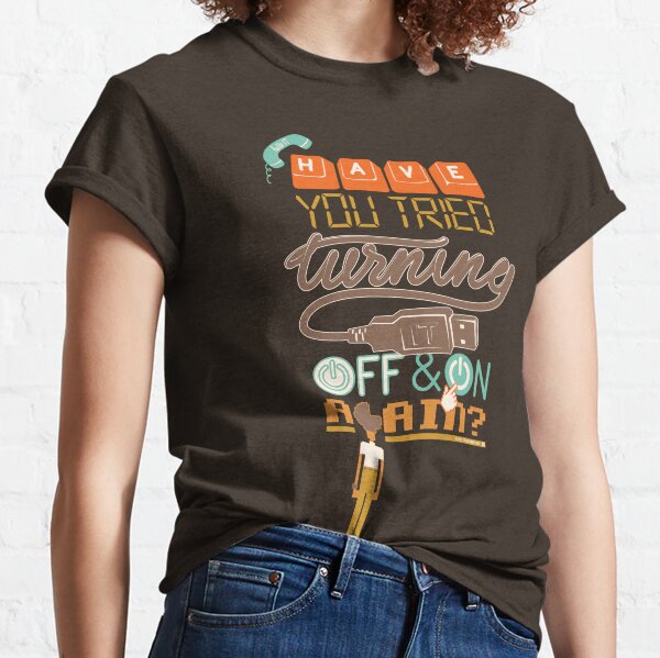 Have you tried turning it off and on again? Classic T-Shirt