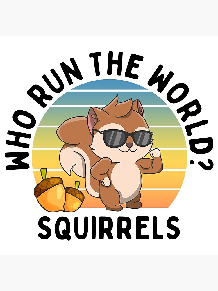 "Who Run The World? Squirrels" Poster for Sale by MoxiApparel Redbubble