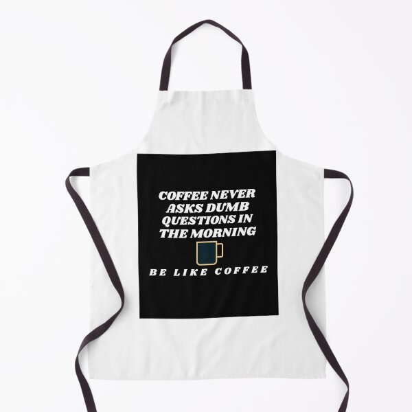 Item preview, Coffee Never Asks Dumb Questions In The Morning Be Like Coffee designed and sold by TAPDesigns.