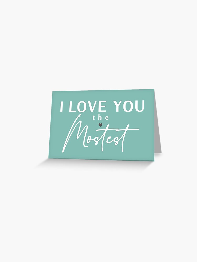 I Love You More, I Love You the Mostest - forever and ever