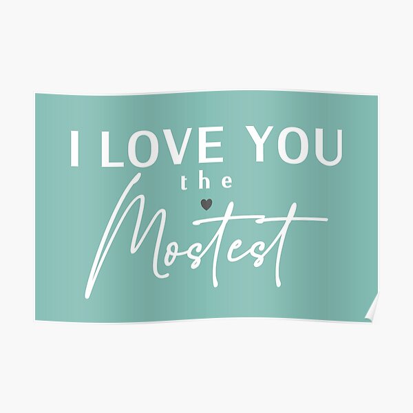 Love You Mostest Posters Redbubble