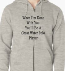 Sudadera con capucha y cremallera Cuando termine contigo, serás un gran jugador de waterpolo