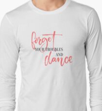 Forget your troubles and dance. Long Sleeve T-Shirt