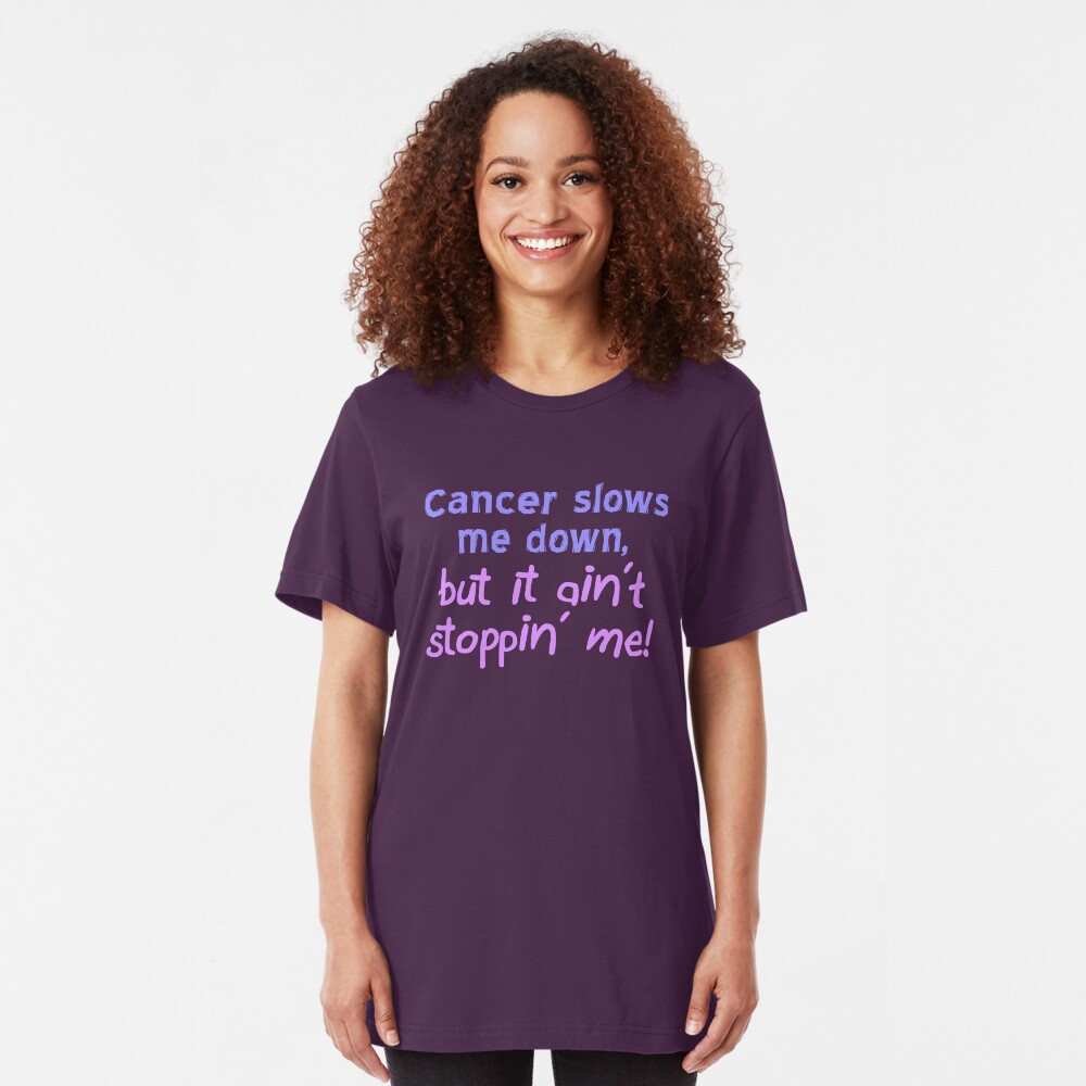 Cancer Ain't Stoppin' Me Slim Fit T-Shirt