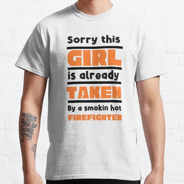 Sorry This Girl Is Already Taken By A Firefighter Classic T-Shirt