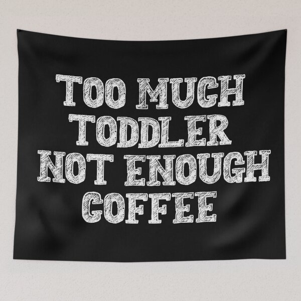 Item preview, Too Much Toddler Not Enough Coffee - Black and White designed and sold by TaniaRays.