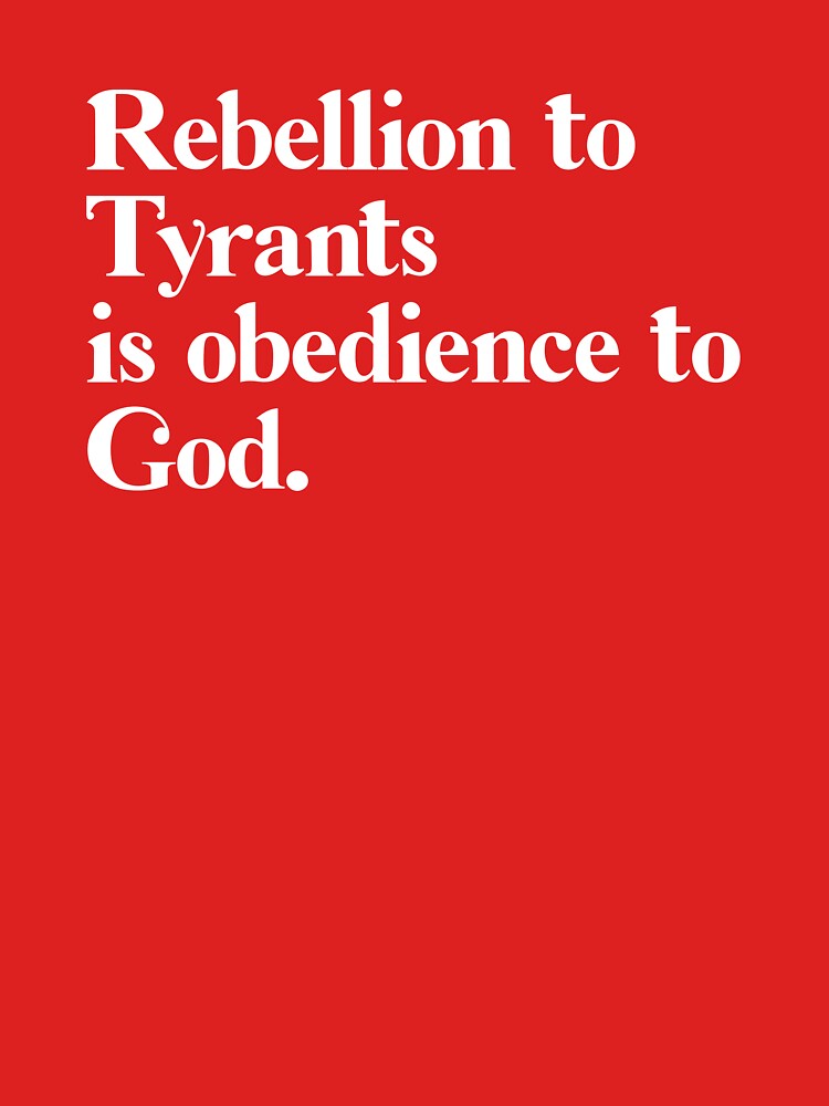 rebellion to tyrants is obedience to god shirt