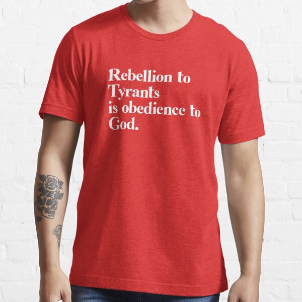 rebellion to tyrants is obedience to god t shirt