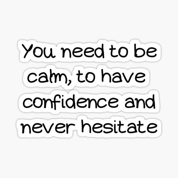 you-need-to-be-calm-to-have-confidence-and-never-hesitate-sticker