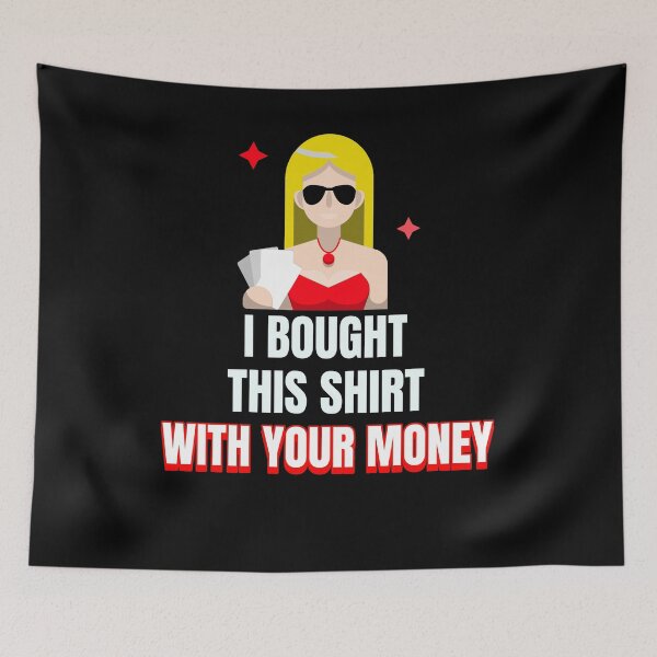 Item preview, I Bought This Shirt With Your Money designed and sold by jtechlimitless.
