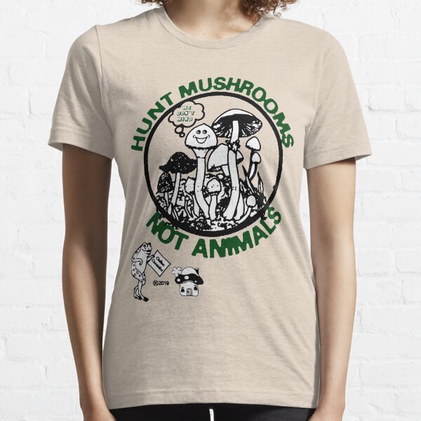 Hunt Mushrooms Not Animals Essential T-Shirt