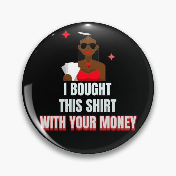 Item preview, I Bought This Shirt With Your Money designed and sold by jtechlimitless.
