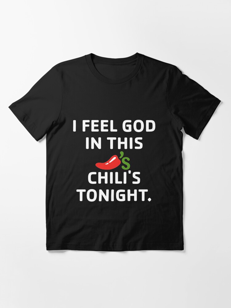 i feel god in this chili's tonight shirt