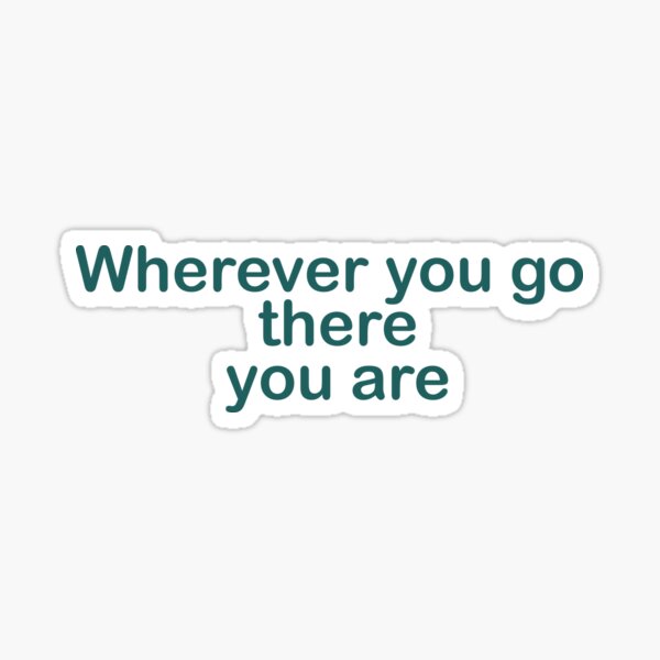 Wherever you go, there you are Quote Magnet for Sale by aheois d