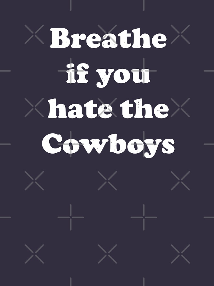 Breathe if you hate the Cowboys | Classic T-Shirt