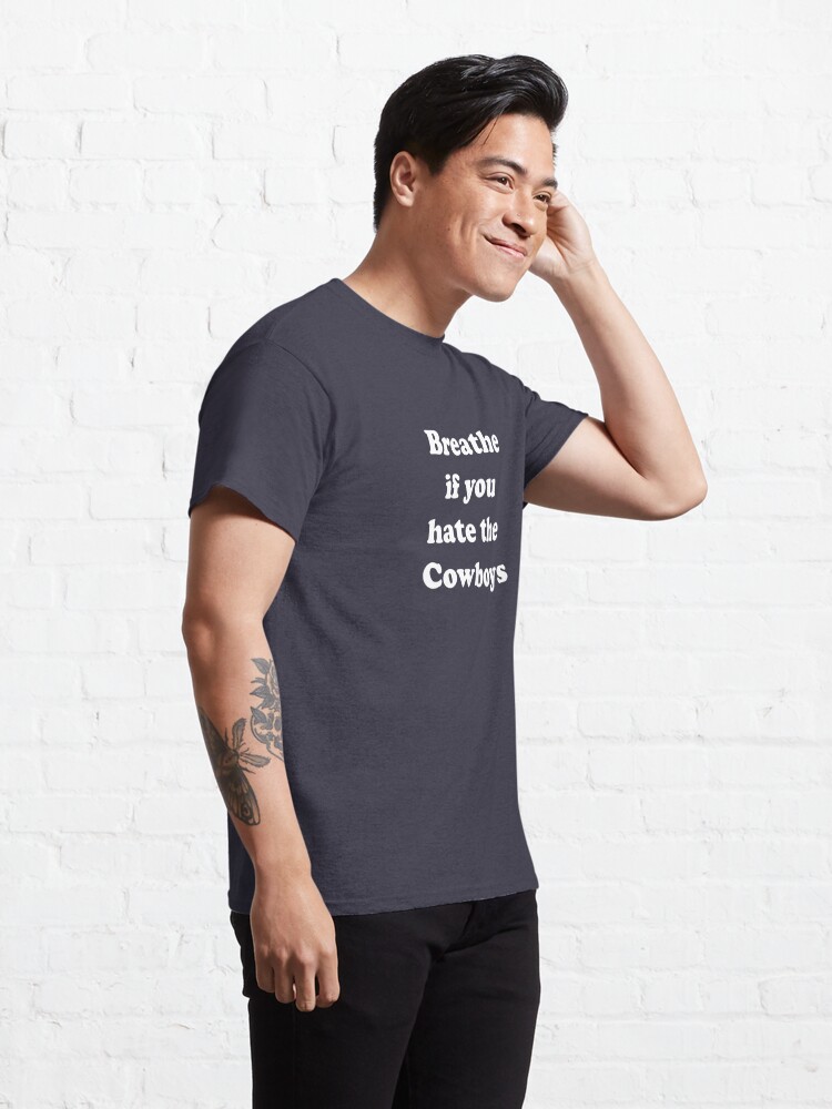 Breathe if you hate the Cowboys | Classic T-Shirt