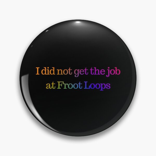 Item preview, I did not get the job at froot loops designed and sold by timetodieoldman.