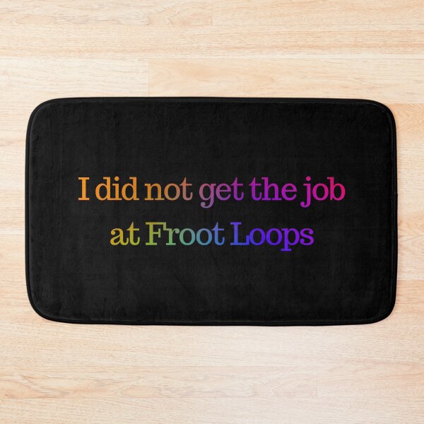 Item preview, I did not get the job at froot loops designed and sold by timetodieoldman.