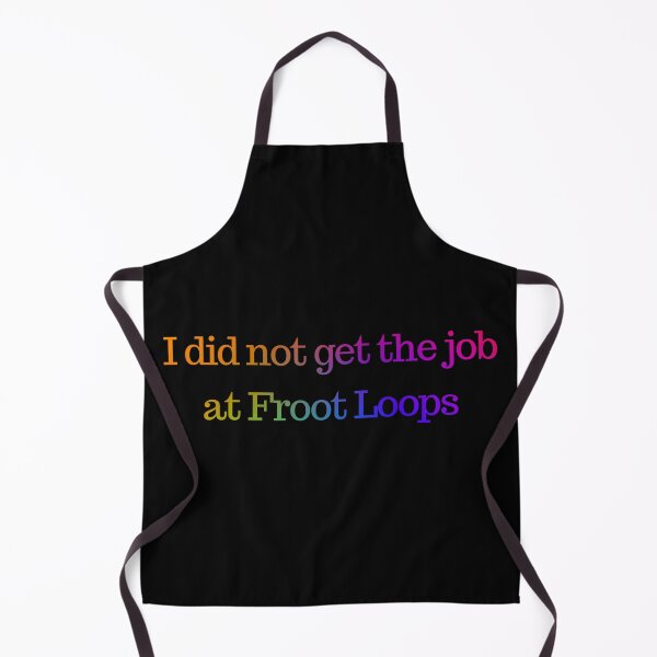 Item preview, I did not get the job at froot loops designed and sold by timetodieoldman.