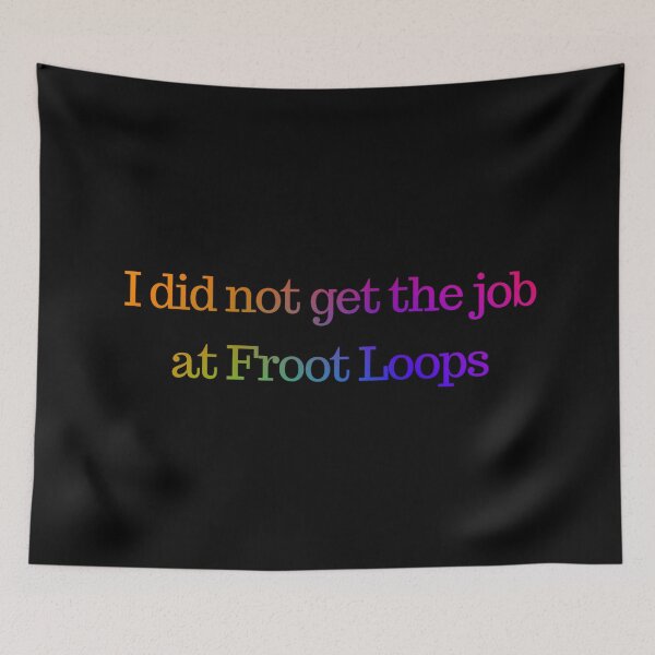 Item preview, I did not get the job at froot loops designed and sold by timetodieoldman.