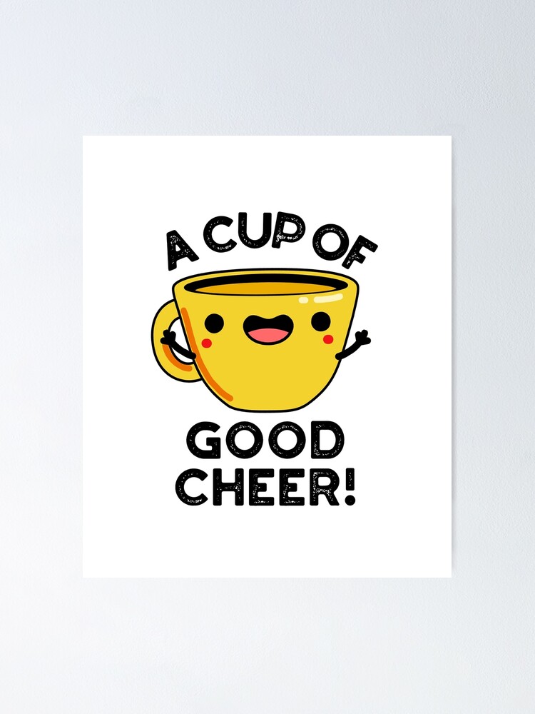 "A Cup Of Good Cheer Cute Cup Pun" Poster by punnybone Redbubble