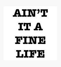 ain't it a fine life Photographic Print