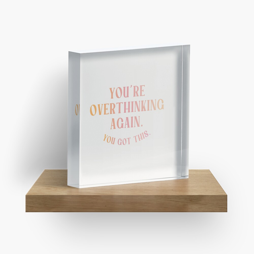 You're Overthinking Again. You Got This. Acrylic Block