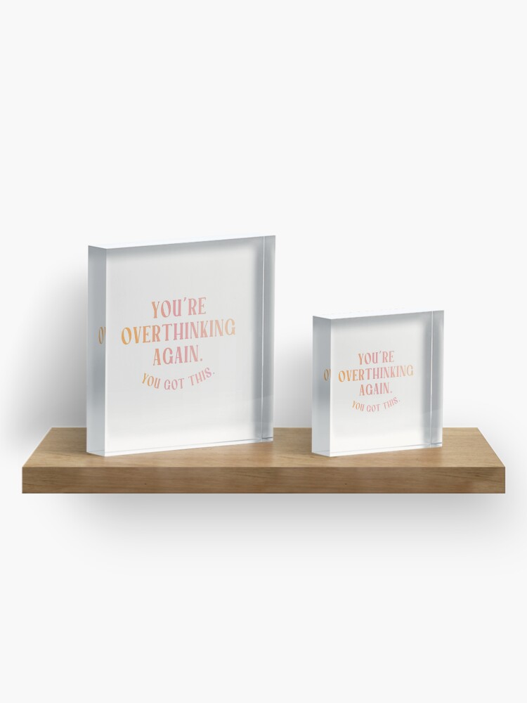 Alternate view of You're Overthinking Again. You Got This. Acrylic Block
