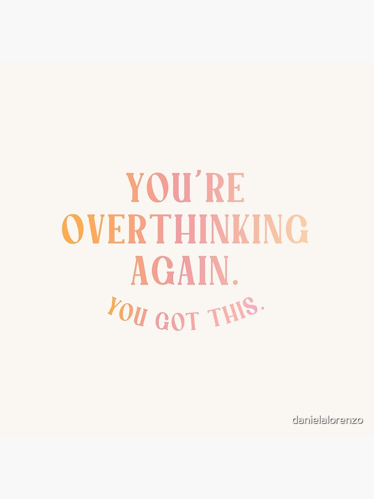 You're Overthinking Again. You Got This. by danielalorenzo