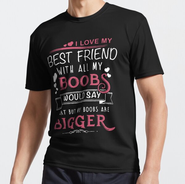 I Love My Best Friend With All My Boobs T-Shirt-CL – Colamaga