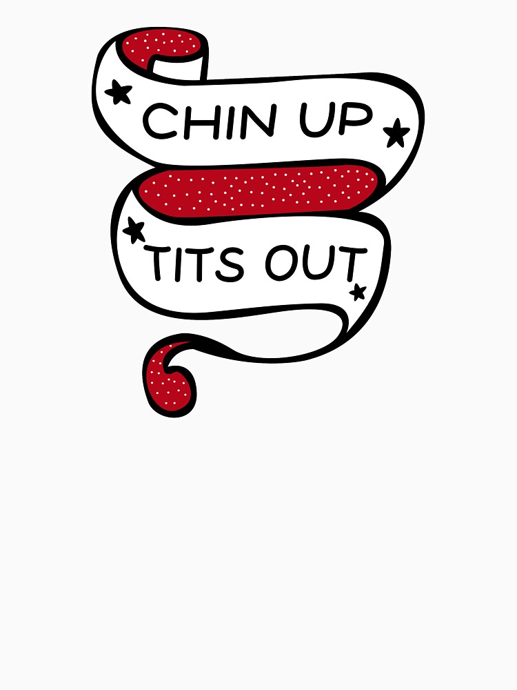 Chin Up Tits Out T Shirt For Sale By Vidscorb Redbubble Chin Up Tits Out T Shirts Quote