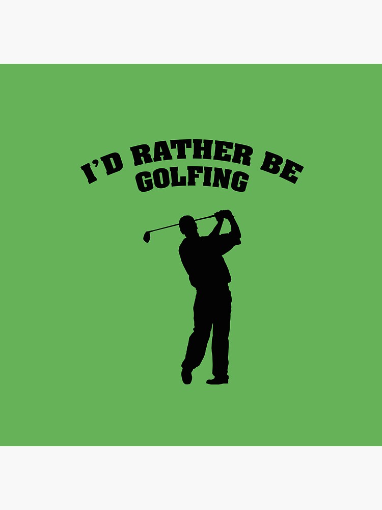 I'd Rather Be Golfing – Pandaize