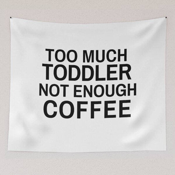 Item preview, Too Much Toddler Not Enough Coffee designed and sold by Exey02.